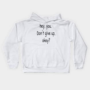 Hey You. Don't give up, Okey? Kids Hoodie